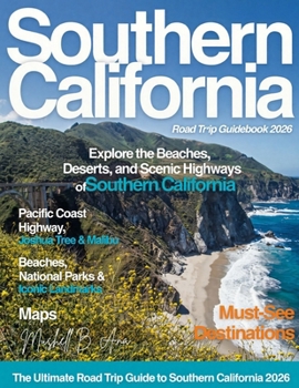 Southern California: The Ultimate Driving Companion to Joshua Tree, Channel Islands & Death Valley – Scenic Routes, Itineraries, Hidden Trails, Outdoor Escapes & Local Secrets