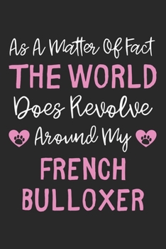 As A Matter Of Fact The World Does Revolve Around My French Bulloxer: Lined Journal, 120 Pages, 6 x 9, French Bulloxer Dog Owner Gift Idea, Black ... Revolve Around My French Bulloxer Journal)