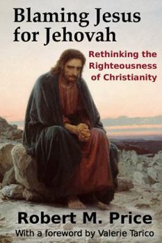 Paperback Blaming Jesus for Jehovah: Rethinking the Righteousness of Christianity Book
