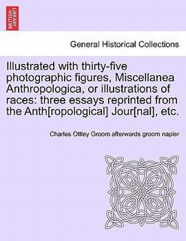 Illustrated with thirty-five photographic figures, Miscellanea Anthropologica, or illustrations of races: three essays reprinted from the Anth[ropological] Jour[nal], etc.