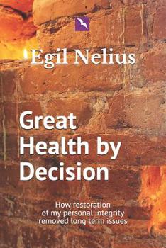 Paperback Great Health By Decision: How restoration of my personal integrity removed long term issues Book