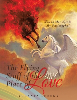 Paperback The Flying Stuff of the Place of Love: Love is Me; Love is My Philosophy! Book