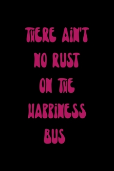 There Ain't No Rust On The Happiness Bus: All Purpose 6x9 Blank Lined Notebook Journal Way Better Than A Card Trendy Unique Gift Solid Black Hippie