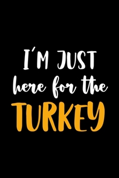I'm Just Here For The Turkey: Notebook Journal Composition Blank Lined Diary Notepad 120 Pages Paperback Black Solid Turkey