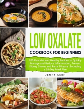 Paperback Low Oxalate Cookbook for Beginners: 200 Flavorful and Healthy Recipes to Quickly Manage and Reduce Inflammation, Prevent Kidney Stones and Renal Disea Book