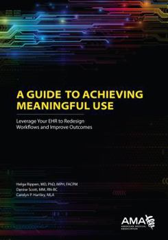 Paperback A Guide to Achieving Meaningful Use: Leverage Your Ehr to Redesign Workflows and Improve Outcomes Book