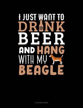 Paperback I Just Want To Drink Beer & Hang With My Beagle: 8 Column Ledger Book