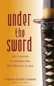 Under the Sword: Life Lessons to Awaken the Zen Warrior in You