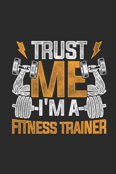 Paperback Trust Me I'm A Fitness Trainer: Fitness Trainer Notebook, Blank Lined (6" x 9" - 120 pages) Sports Themed Notebook for Daily Journal, Diary, and Gift Book