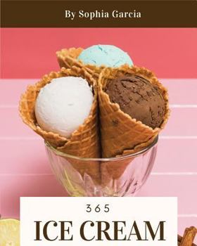 Paperback Ice Cream 365: Enjoy 365 Days with Amazing Ice Cream Recipes in Your Own Ice Cream Cookbook! [book 1] Book