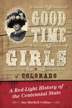 Paperback Good Time Girls of Colorado: A Red-Light History of the Centennial State Book