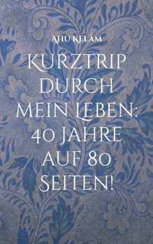 Paperback Kurztrip durch mein Leben: 40 Jahre auf 80 Seiten!: Stationen meines Lebens, die ich kommentieren wollte! [German] Book