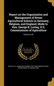 Hardcover Report on the Organization and Management of Seven Agricultural Schools in Germany, Belgium, and England, Made to Hon. George B. Loring, U.S. Commissi Book