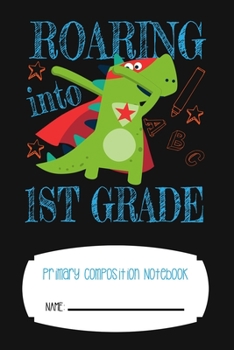Paperback Roaring Into First Grade Primary Composition Notebook: Wide Ruled 120 Pages 6 x 9 Book