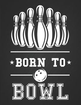 Born to Bowl: 10 Pin Bowling Score Sheet Notebook Novelty Birthday Gift for Dad, Gift for Bowling Coach, Gift for Brother. Keep Scores Casual Games or ... for up to 15 Players who bowl 10 frames.