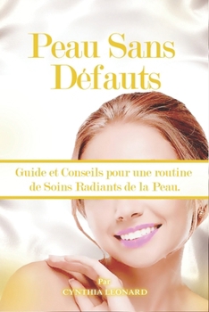 Peau Sans Défauts: Guide et Conseils pour une routine de Soins Radiants de la Peau. (French Edition)