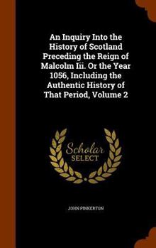 Hardcover An Inquiry Into the History of Scotland Preceding the Reign of Malcolm Iii. Or the Year 1056, Including the Authentic History of That Period, Volume 2 Book