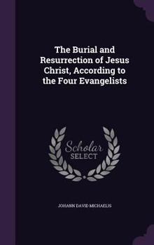 Hardcover The Burial and Resurrection of Jesus Christ, According to the Four Evangelists Book