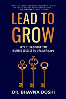 Paperback Lead to Grow: Keys to Unlocking Team Inspired Success in Healthcare Book