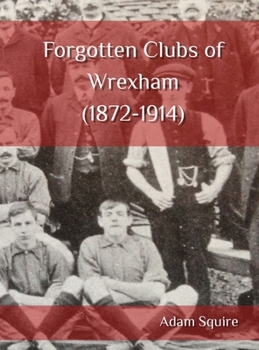 Hardcover Forgotten Clubs of Wrexham (1872-1914) Book