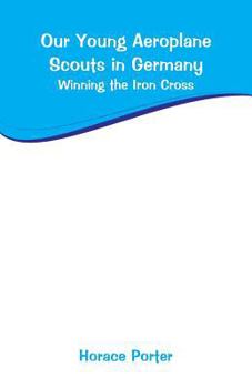 Paperback Our Young Aeroplane Scouts in Germany: Winning the Iron Cross Book