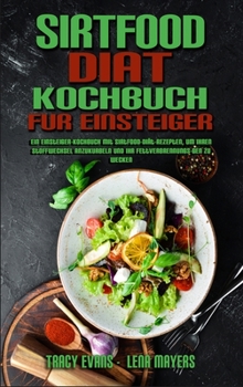 Sirtfood-Diät-Kochbuch Für Einsteiger: Ein Einsteiger-Kochbuch Mit Sirtfood-Diät-Rezepten, Um Ihren Stoffwechsel Anzukurbeln Und Ihr ... Beginners) (German Version)