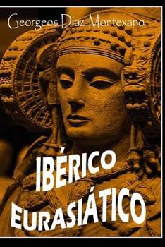 Paperback IBERICO EURASIÁTICO. Descifrando la lengua de los íberos.: Breve ensayo especulativo sobre el origen altaico/túrquico de la lengua íbera. [Spanish] Book