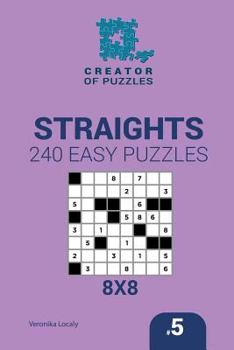 Paperback Creator of puzzles - Straights 240 Easy Puzzles 8x8 (Volume 5) Book