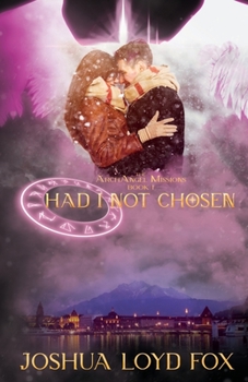 Had I Not Chosen: Book I of the ArchAngel Missions - Book #1 of the ArchAngel Missions