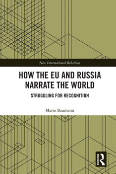 Hardcover How the EU and Russia Narrate the World: Struggling for Recognition Book