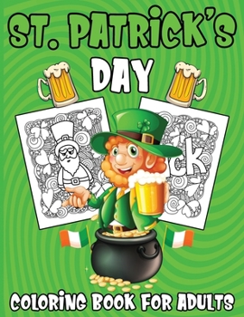St. Patrick's Day Coloring Book For Adults: Funny Cute St. Patrick's day coloring book for Adults, Saint Patrick' S Day For Grandparent - Lucky ... With Rainbow and Pots of Gold And More !