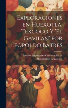 Exploraciones en Huexotla, Texcoco y 'El Gavilan' for Leopoldo Batres