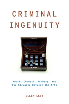 Hardcover Criminal Ingenuity: Moore, Cornell, Ashbery, and the Struggle Between the Arts Book