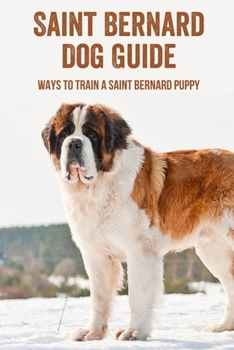 Paperback Saint Bernard Dog Guide: Ways To Train A Saint Bernard Puppy: Saint Bernard Training Tricks Book