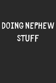 Doing Nephew Stuff: Lined Journal, 120 Pages, 6 x 9, Funny Nephew Gift Idea, Black Matte Finish (Doing Nephew Stuff Journal)