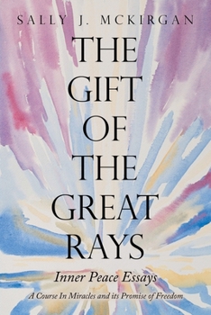 The Gift of the Great Rays: A Course In Miracles and its Promise of Freedom