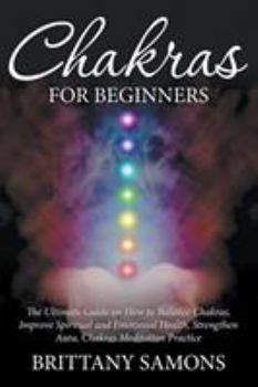 Paperback Chakras For Beginners: The Ultimate Guide on How to Balance Chakras, Improve Spiritual and Emotional Health, Strengthen Aura, Chakras Meditat Book