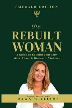 The Rebuilt Woman: A Guide to Rebuild your Life after Abuse & Domestic Violence