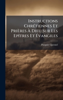 Instructions ChrÃ(c)tiennes Et Prières Ã Dieu Sur Les EpÃ(R)tres Et Ãvangiles
