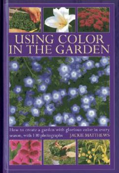 Hardcover Using Color in the Garden: How to Create a Garden with Glorious Color in Every Season, with 130 Photographs Book