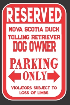 Paperback Reserved Nova Scotia Duck Tolling Retriever&#65533;Dog Owner Parking Only. Violators Subject To Loss Of Limbs: Blank Lined Notebook To Write In - Appr Book