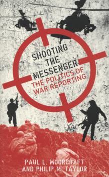 Paperback Shooting the Messenger: The Political Impact of War Reporting. Paul L. Moorcraft and Philip M. Taylor Book