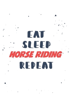Eat Sleep horse riding  Repeat: Lined Personal Diary / Sports Journals Gift, 120 Pages, 6x9, Soft Cover, Matte Finish