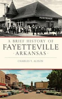Hardcover A Brief History of Fayetteville, Arkansas Book