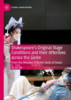 Hardcover Shakespeare's Original Stage Conditions and Their Afterlives Across the Globe: From the Wooden O to the Yards of Seoul Book