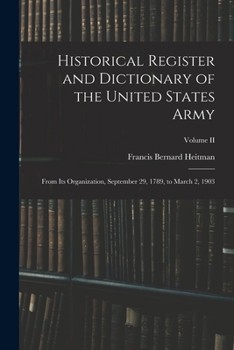 Historical Register and Dictionary of the United States Army: From Its Organization, September 29, 1789, to March 2, 1903; Volume II
