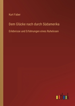 Paperback Dem Glücke nach durch Südamerika: Erlebnisse und Erfahrungen eines Ruhelosen [German] Book