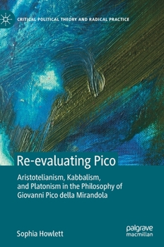 Hardcover Re-Evaluating Pico: Aristotelianism, Kabbalism, and Platonism in the Philosophy of Giovanni Pico Della Mirandola Book