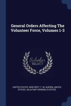 Paperback General Orders Affecting The Volunteer Force, Volumes 1-3 Book