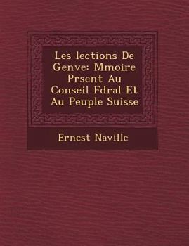 Les élections de Genève: Mémoire Présenté Au Conseil Fédéral Et Au Peuple Suisse